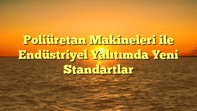 Poliüretan Makineleri ile Endüstriyel Yalıtımda Yeni Standartlar